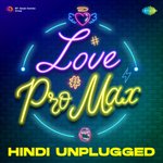 Love Pro Max - Hindi Unplugged - Alka Yagnik Song Download